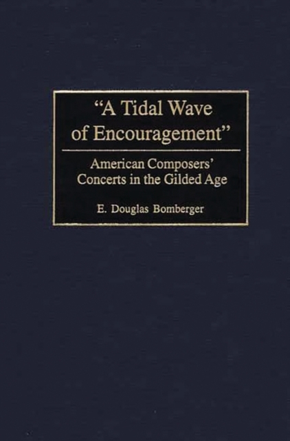 A Tidal Wave of Encouragement : American Composers' Concerts in the Gilded Age, Hardback Book
