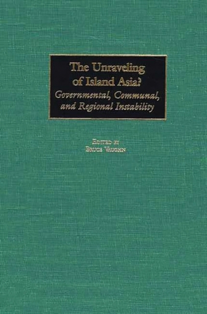 The Unraveling of Island Asia? : Governmental, Communal, and Regional Instability, Hardback Book