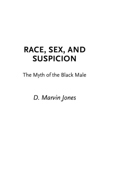 Race, Sex, and Suspicion : The Myth of the Black Male, Hardback Book
