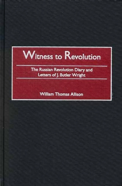 Witness to Revolution : The Russian Revolution Diary and Letters of J. Butler Wright, Hardback Book