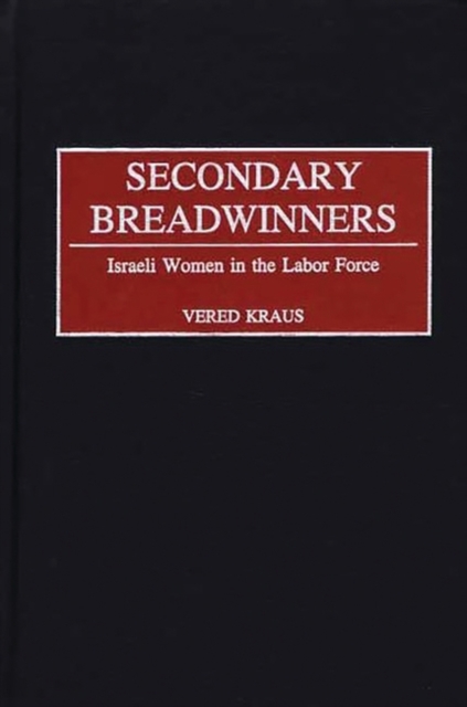 Secondary Breadwinners : Israeli Women in the Labor Force, Hardback Book