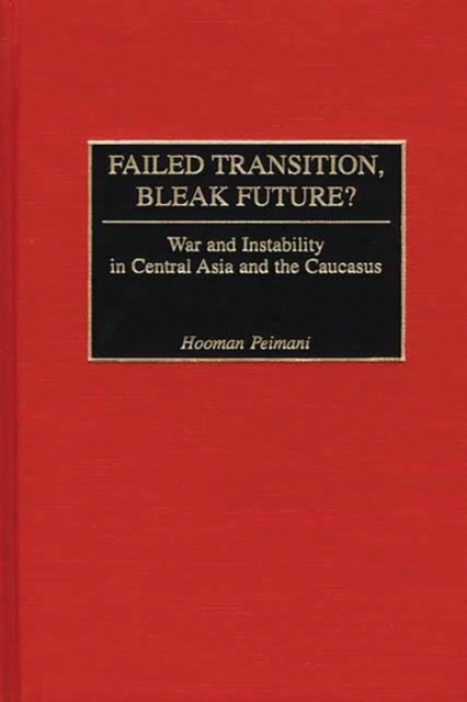 Failed Transition, Bleak Future? : War and Instability in Central Asia and the Caucasus, Hardback Book