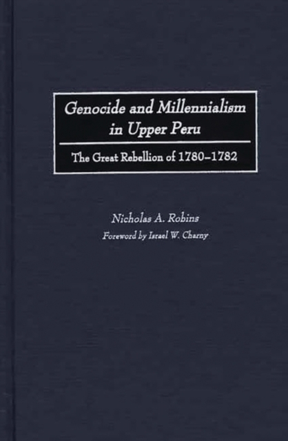 Genocide and Millennialism in Upper Peru : The Great Rebellion of 1780-1782, Hardback Book