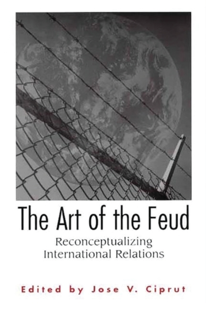 The Art of the Feud : Reconceptualizing International Relations, Paperback / softback Book