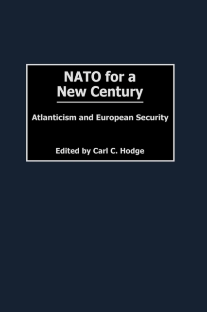 NATO for a New Century : Atlanticism and European Security, Hardback Book