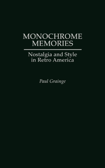 Monochrome Memories : Nostalgia and Style in Retro America, Hardback Book
