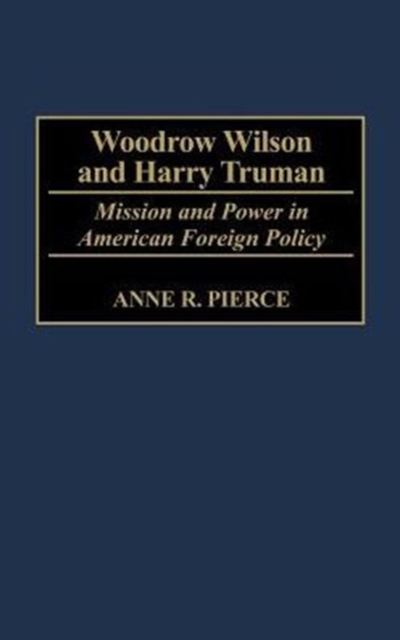 Woodrow Wilson and Harry Truman : Mission and Power in American Foreign Policy, Hardback Book