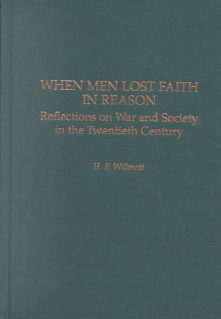 When Men Lost Faith in Reason : Reflections on War and Society in the Twentieth Century, Hardback Book