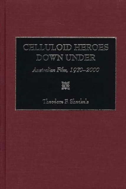 Celluloid Heroes Down Under : Australian Film, 1970-2000, Hardback Book