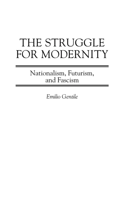 The Struggle for Modernity : Nationalism, Futurism, and Fascism, Hardback Book