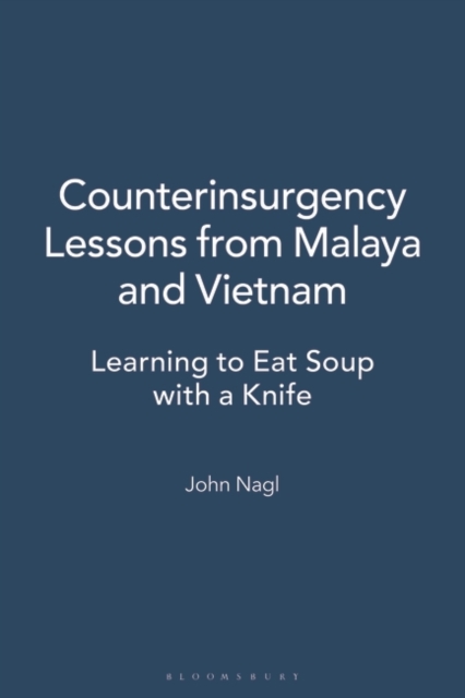 Counterinsurgency Lessons from Malaya and Vietnam : Learning to Eat Soup with a Knife, Hardback Book