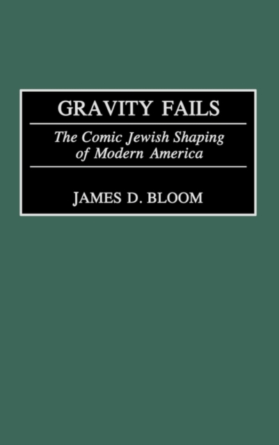 Gravity Fails : The Comic Jewish Shaping of Modern America, Hardback Book