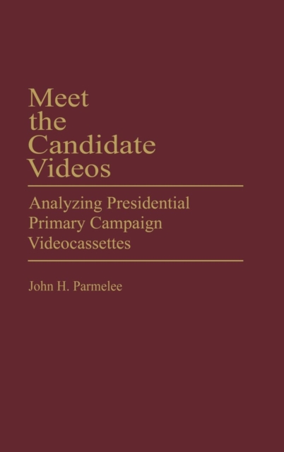 Meet the Candidate Videos : Analyzing Presidential Primary Campaign Videocassettes, Hardback Book