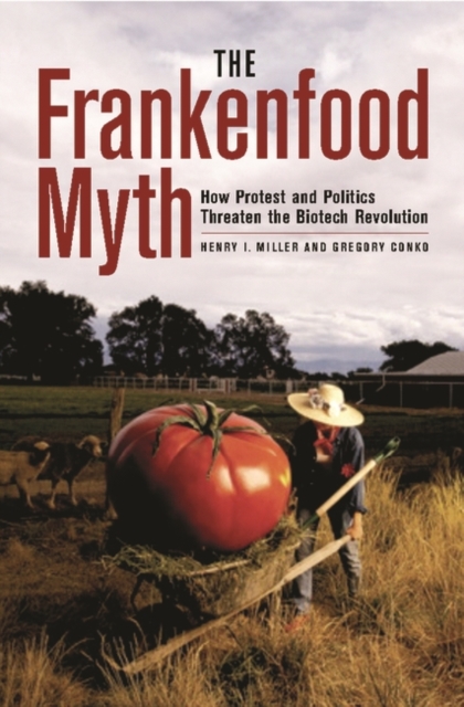 The Frankenfood Myth : How Protest and Politics Threaten the Biotech Revolution, Hardback Book