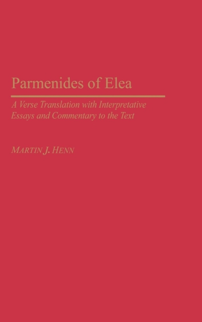 Parmenides of Elea : A Verse Translation with Interpretative Essays and Commentary to the Text, Hardback Book