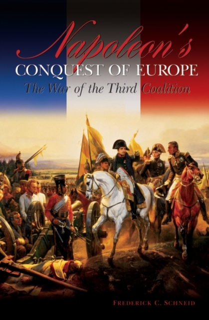 Napoleon's Conquest of Europe : The War of the Third Coalition, Hardback Book