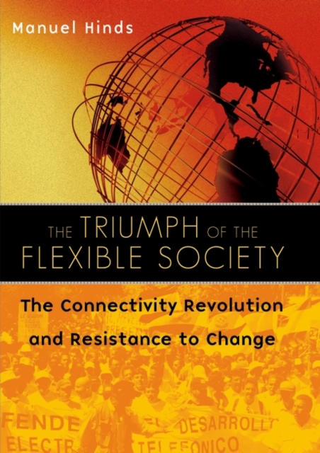 The Triumph of the Flexible Society : The Connectivity Revolution and Resistance to Change, Hardback Book