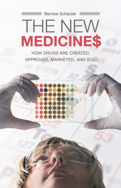 The New Medicines : How Drugs are Created, Approved, Marketed, and Sold, Hardback Book