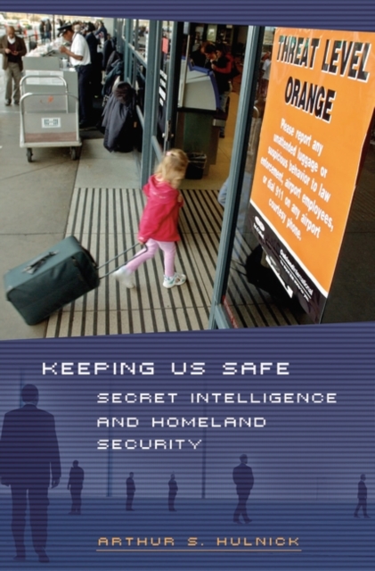 Keeping Us Safe : Secret Intelligence and Homeland Security, Hardback Book