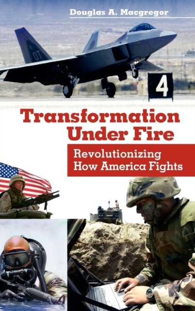 Transformation Under Fire : Revolutionizing How America Fights, Hardback Book