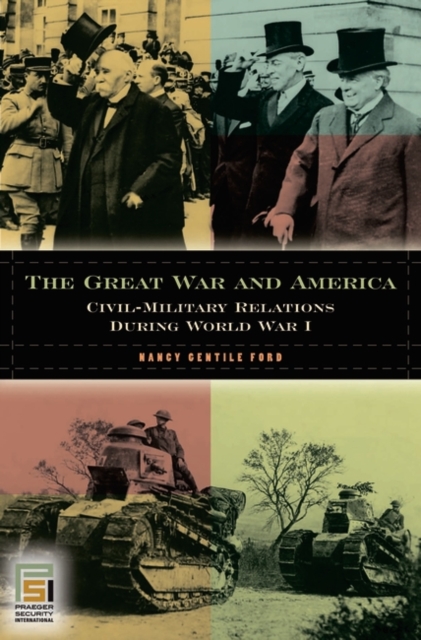 The Great War and America : Civil-Military Relations during World War I, Hardback Book