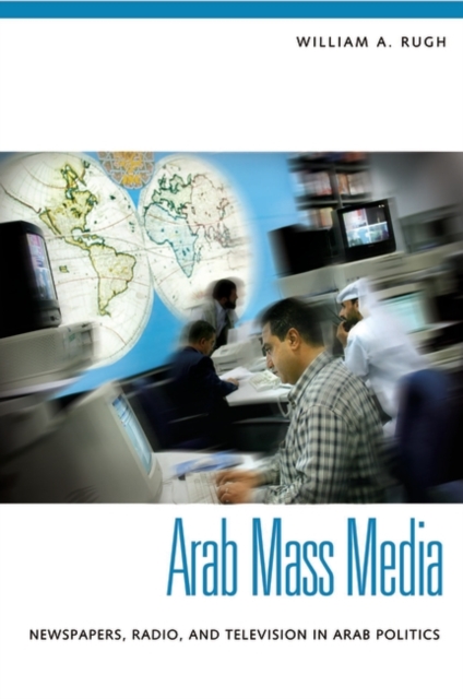 Arab Mass Media : Newspapers, Radio, and Television in Arab Politics, Hardback Book