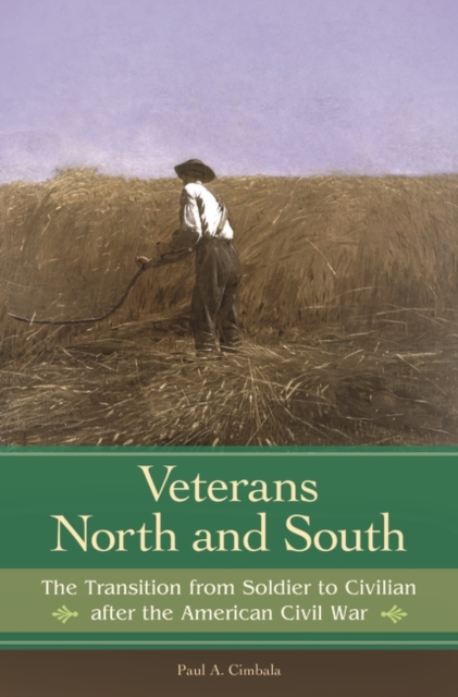 Veterans North and South : The Transition from Soldier to Civilian after the American Civil War, Hardback Book