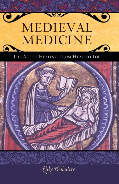 Medieval Medicine : The Art of Healing, from Head to Toe, Hardback Book