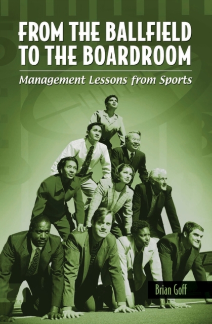 From the Ballfield to the Boardroom : Management Lessons from Sports, Hardback Book