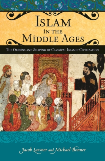 Islam in the Middle Ages : The Origins and Shaping of Classical Islamic Civilization, Hardback Book