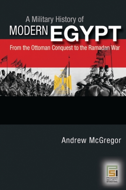 A Military History of Modern Egypt : From the Ottoman Conquest to the Ramadan War, Hardback Book