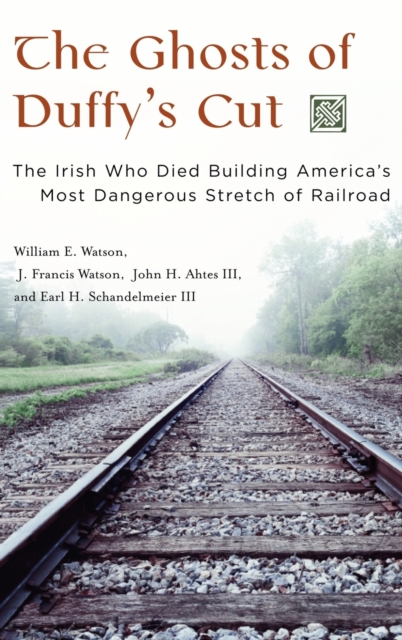The Ghosts of Duffy's Cut : The Irish Who Died Building America's Most Dangerous Stretch of Railroad, Hardback Book