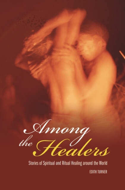 Among the Healers : Stories of Spiritual and Ritual Healing Around the World, Hardback Book