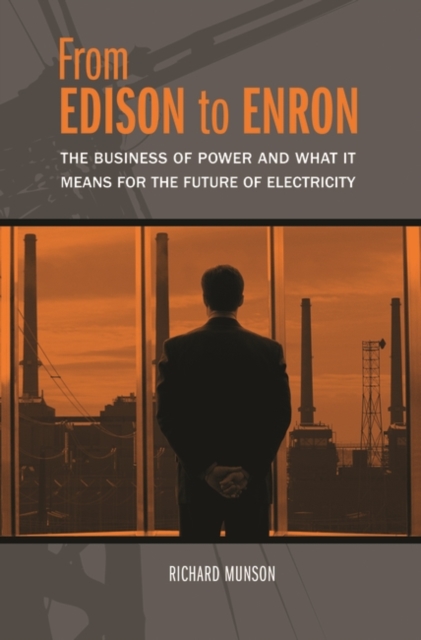 From Edison to Enron : The Business of Power and What it Means for the Future of Electricity, Hardback Book