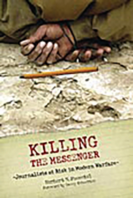 Killing the Messenger : Journalists at Risk in Modern Warfare, Hardback Book
