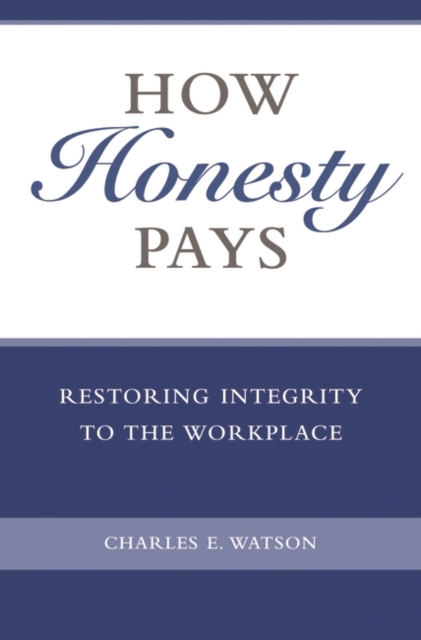 How Honesty Pays : Restoring Integrity to the Workplace, Hardback Book