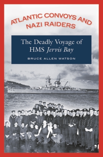 Atlantic Convoys and Nazi Raiders : The Deadly Voyage of HMS Jervis Bay, Hardback Book