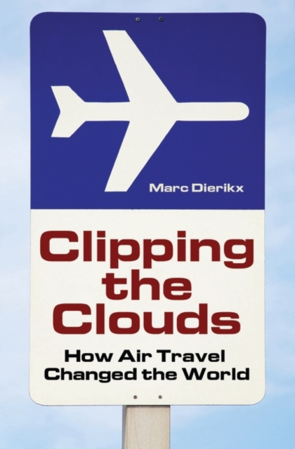Clipping the Clouds : How Air Travel Changed the World, Hardback Book