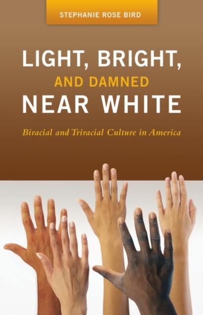 Light, Bright, and Damned Near White : Biracial and Triracial Culture in America, Hardback Book