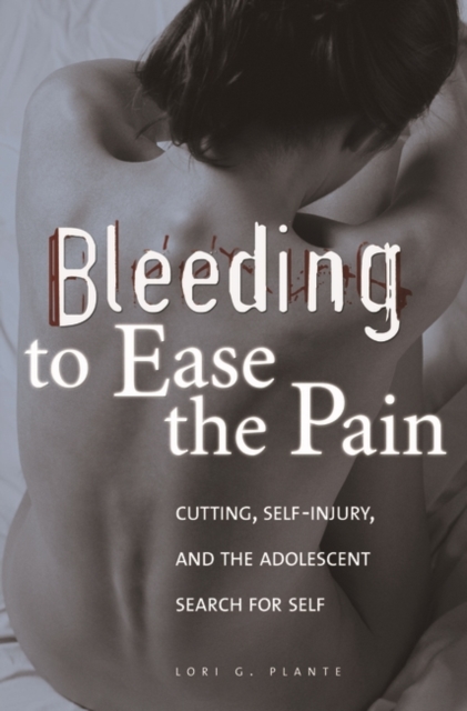Bleeding to Ease the Pain : Cutting, Self-Injury, and the Adolescent Search for Self, Hardback Book