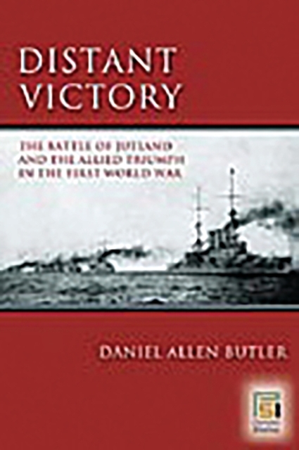 Distant Victory : The Battle of Jutland and the Allied Triumph in the First World War, Hardback Book