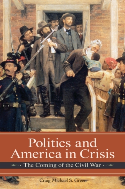 Politics and America in Crisis : The Coming of the Civil War, Hardback Book