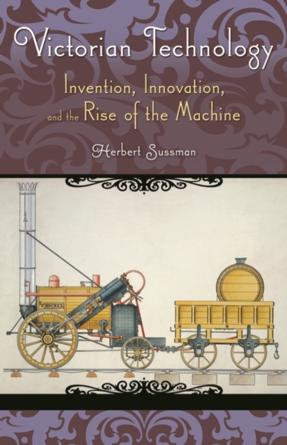Victorian Technology : Invention, Innovation, and the Rise of the Machine, Hardback Book