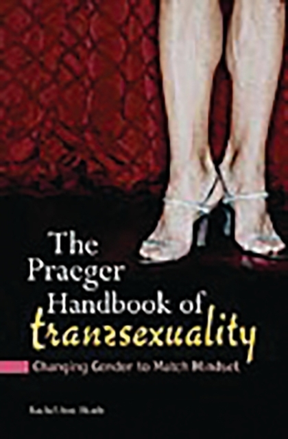 The Praeger Handbook of Transsexuality : Changing Gender to Match Mindset, Hardback Book