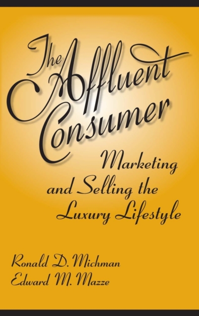 The Affluent Consumer : Marketing and Selling the Luxury Lifestyle, Hardback Book