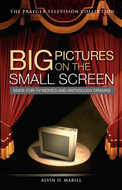 Big Pictures on the Small Screen : Made-for-TV Movies and Anthology Dramas, Hardback Book