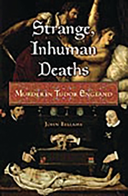 Strange, Inhuman Deaths : Murder in Tudor England, Hardback Book