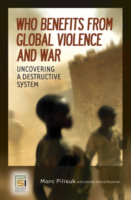 Who Benefits from Global Violence and War : Uncovering a Destructive System, Hardback Book