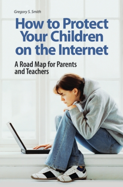 How to Protect Your Children on the Internet : A Road Map for Parents and Teachers, Hardback Book