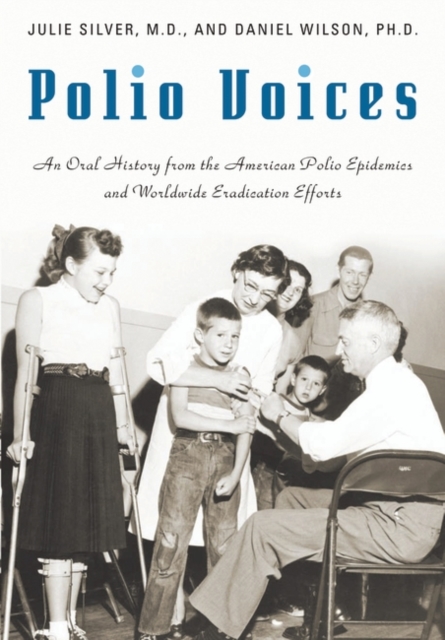 Polio Voices : An Oral History from the American Polio Epidemics and Worldwide Eradication Efforts, Hardback Book
